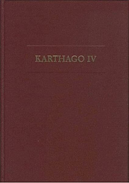 Karthago IV: Römische und Byzantinische Grossbauten am Decumanus Maximus (Karthago: Die Deutschen Ausgrabungen in Karthago)