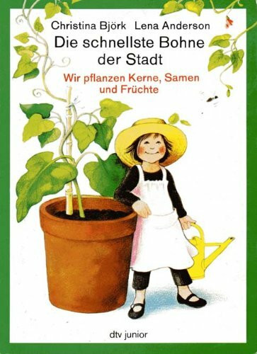 Die schnellste Bohne der Stadt Wir pflanzen Kerne, Samen und Früchte: Text Christina Björk, Zeichnungen Lena Anderson – Aus dem Schwedischen von Angelika Kutsch (dtv junior Sachbücher)