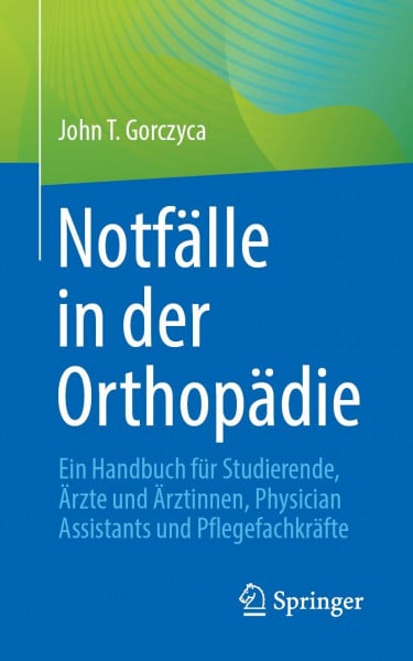Notfälle in der Orthopädie: Ein Handbuch für Studierende, Ärzte und Ärztinnen, Physician Assistants und Pflegefachkräfte