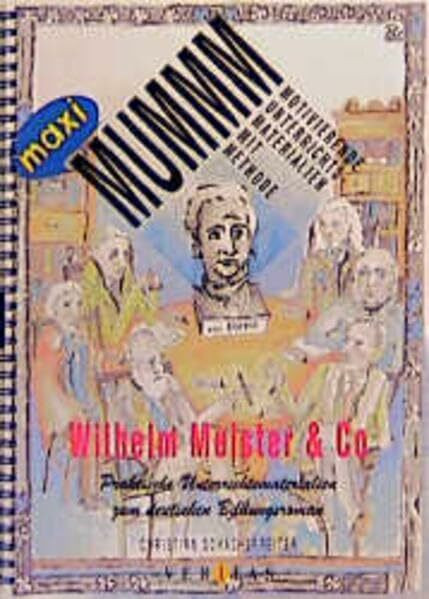 Wilhelm Meister & Co: Praktische Unterrichtsmaterialien zum deutschen Bildungsroman (MUMMM)