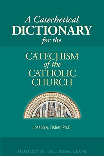 A Catechetical Dictionary for the Catechism of the Catholic Church