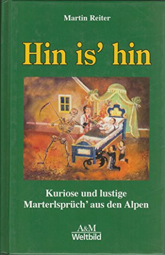 Hin is' Hin - Kuriose und lustige Marterlsprüch' aus den Alpen