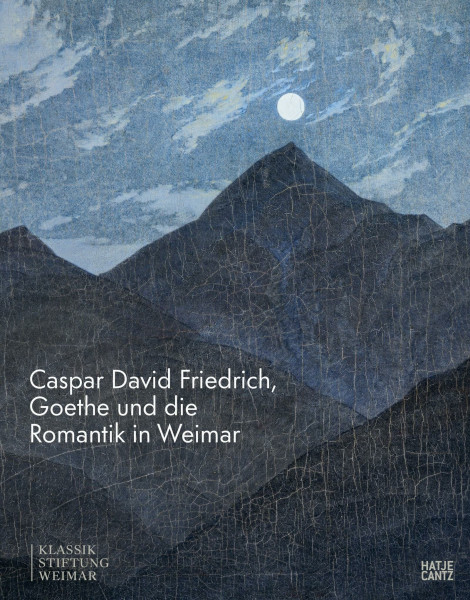 Caspar David Friedrich, Goethe und die Romantik in Weimar. Katalog zur Ausstellung im Schiller-Museum Weimar; Kunstgeschichte; Kunst der Weimarer Klassik