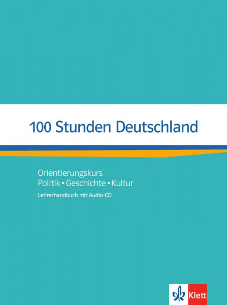 100 Stunden Deutschland: Orientierungskurs - Politik, Geschichte, Kultur. Lehrerhandbuch mit Audio-CD