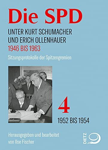 Die SPD unter Kurt Schumacher und Erich Ollenhauer 1946 bis 1963: Sitzungsprotokolle der Spitzengremien Bd. 4: 1952 bis 1954