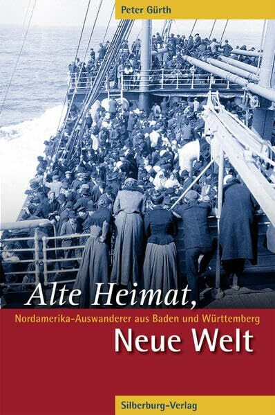 Alte Heimat, Neue Welt: Nordamerika-Auswanderer aus Baden und Württemberg
