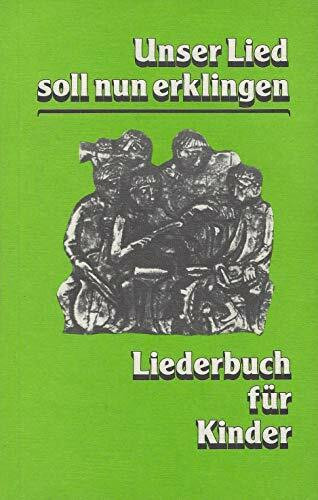 Unser Lied soll nun erklingen. Liederbuch für Kinder