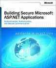 Building Secure Microsoft Asp.Net Applications: Authentication, Authorization, and Secure Communication : Patterns & Practices