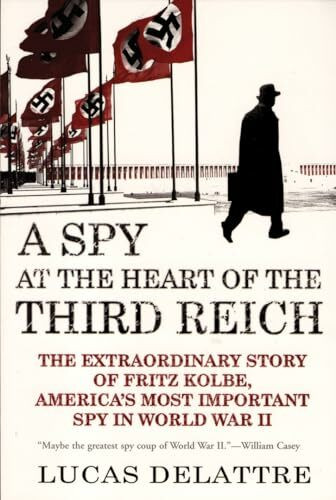 Spy at the Heart of the Third Reich: The Extraordinary Story of Fritz Kolbe, America's Most Important Spy in World War II