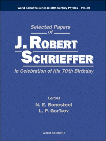 SELECTED PAPERS OF J ROBERT SCHRIEFFER (World Scientific Series in 20th Century Physics, V. 30, Band 30)