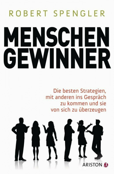 Menschengewinner: Die besten Strategien, mit anderen ins Gespräch zu kommen und sie von sich zu überzeugen