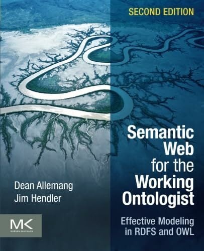 Semantic Web for the Working Ontologist: Effective Modeling in RDFS and OWL Semantic Web for the Working Ontologist: Effective Modeling in RDFS and OWL