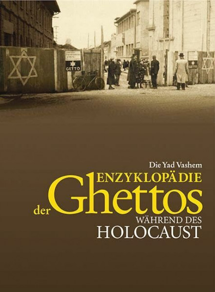Die Yad Vashem Enzyklopädie der Ghettos während des Holocaust: Mit Vorworten von Yehuda Bauer, Israel Gutman und Michael Berenbaum