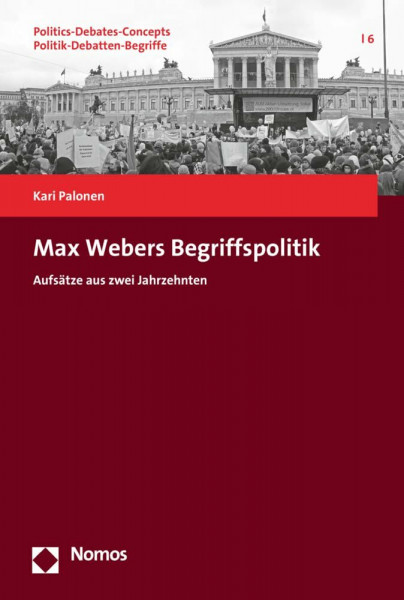 Max Webers Begriffspolitik: Aufsätze aus zwei Jahrzehnten (Politics-Debates-Concepts. Politik-Debatten-Begriffe)