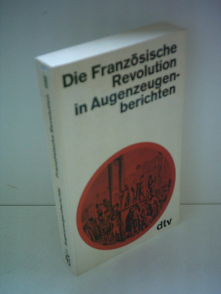 Die Französische Revolution in Augenzeugenberichten.