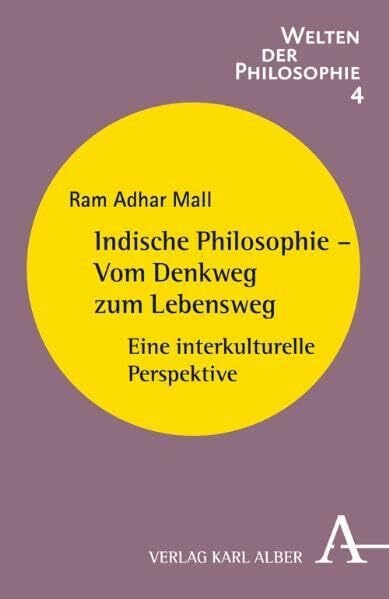 Indische Philosophie - Vom Denkweg zum Lebensweg: Eine interkulturelle Perspektive (Welten der Philosophie)