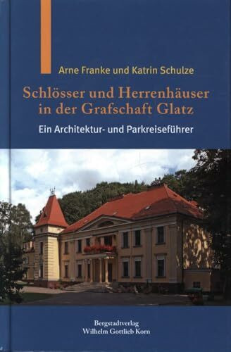 Schlösser und Herrenhäuser in der Grafschaft Glatz: Ein Architektur- und Parkreiseführer