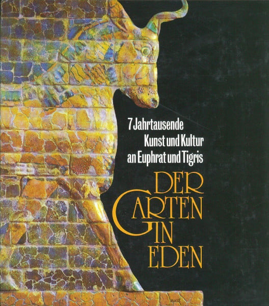 Der Garten in Eden. 7 Jahrtausende Kunst und Kultur an Euphrat und Tigris