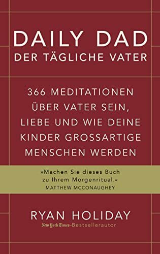 Daily Dad – Der tägliche Vater: 366 Meditationen über Vater sein, Liebe und wie deine Kinder großartige Menschen werden