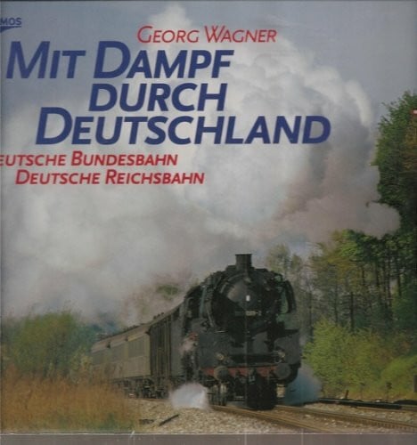 Mit Dampf durch Deutschland: Deutsche Bundesbahn - Deutsche Reichsbahn