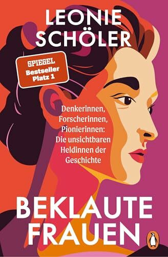 Beklaute Frauen: Denkerinnen, Forscherinnen, Pionierinnen: Die unsichtbaren Heldinnen der Geschichte - Der #1 SPIEGEL-Bestseller im Taschenbuch – mit einem neuen Vorwort der Autorin