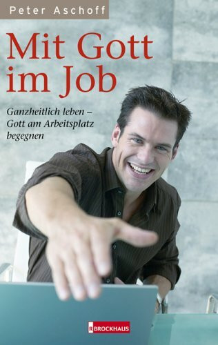 Mit Gott im Job: Ganzheitlich leben - Gott am Arbeitsplatz begegnen