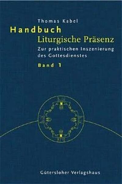 Handbuch Liturgische Präsenz: Band 1. Zur praktischen Inszenierung des Gottesdienstes