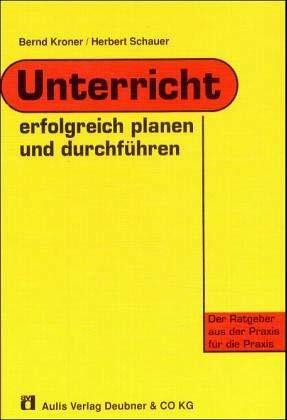 Unterricht erfolgreich planen und durchführen: Der Ratgeber aus der Praxis für die Praxis