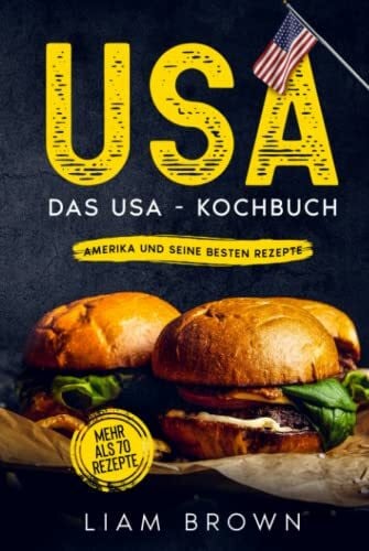 USA, Das USA - Kochbuch. Amerika und seine besten Rezepte.: Mehr als 70 Rezepte.