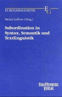 Subordination in Syntax, Semantik und Textlinguistik