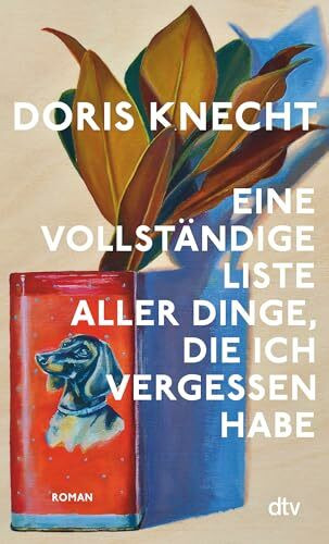 Eine vollständige Liste aller Dinge, die ich vergessen habe: Roman | »Ein Buch das ich mit stiller Begeisterung gelesen habe.« Christine Westermann