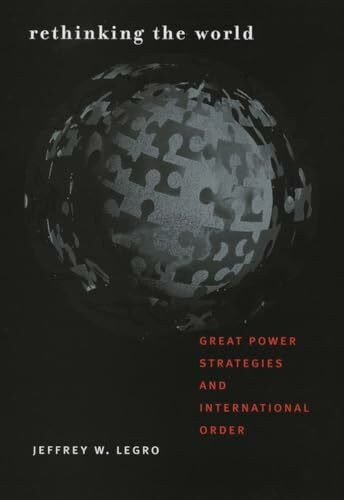 Rethinking the World: Great Power Strategies and International Order (Cornell Studies in Security Affairs)