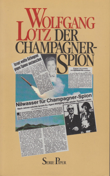Der Champagnerspion: Der Bericht des israelischen Meisterspions Wolfgang Lotz (Piper Taschenbuch)