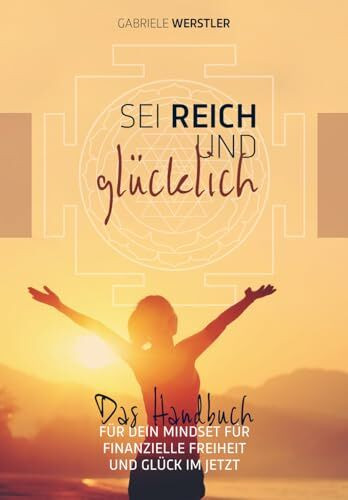 Sei reich und glücklich: Das Handbuch für Dein Mindset für finanzielle Freiheit und Glück im Jetzt