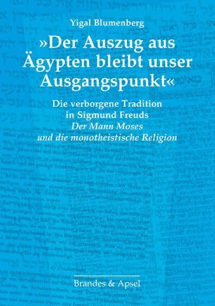 »Der Auszug aus Ägypten bleibt unser Ausgangspunkt«: Die verborgene Tradition in Sigmund Freuds »Der Mann Moses und die monotheistische Religion«