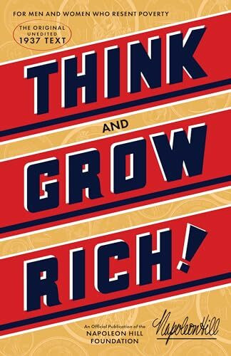 Think and Grow Rich: The Original, an Official Publication of the Napoleon Hill Foundation: Teaching, for the First Time, the Famous Andrew Carnegie ... to Riches: The Original Unedited 1937 Text