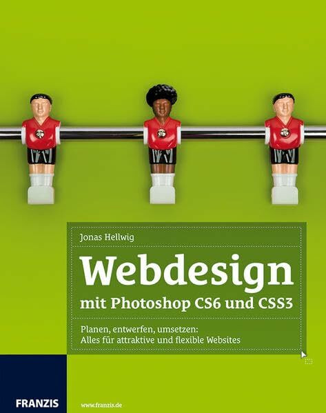 Webdesign mit Photoshop CS6 und CSS3: Planen, entwerfen, umsetzen: Alles für attraktive und flexible Websites