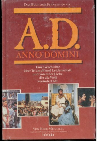 A.D. Anno Domini: Eine Geschichte über Triumph und Leidenschaft, und von einer Liebe, die die Welt verändert hat