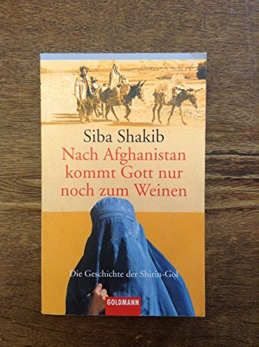 Nach Afghanistan kommt Gott nur noch zum Weinen: Die Geschichte der Shirin-Gol