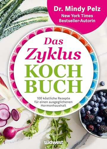 Das Zykluskochbuch: 100 köstliche Rezepte für einen ausgeglichenen Hormonhaushalt
