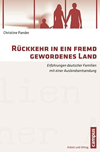 Rückkehr in ein fremd gewordenes Land: Erfahrungen deutscher Familien mit einer Auslandsentsendung (Arbeit und Alltag, 10)