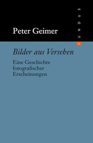 Bilder aus Versehen. Eine Geschichte fotografischer Erscheinungen. FUNDUS Bd. 178