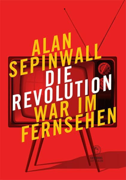 Die Revolution war im Fernsehen: Essay zu den Fernsehserien Sopranos, Mad Men, 24, Lost, Breaking Bad, The Wire, Deadwood, Buffy, The Shield, u. a. ... / Sachbücher und Essays zur Gegenwart)