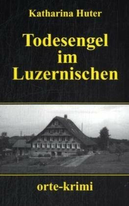 Todesengel im Luzernischen: Kriminalroman (Orte-Krimi)