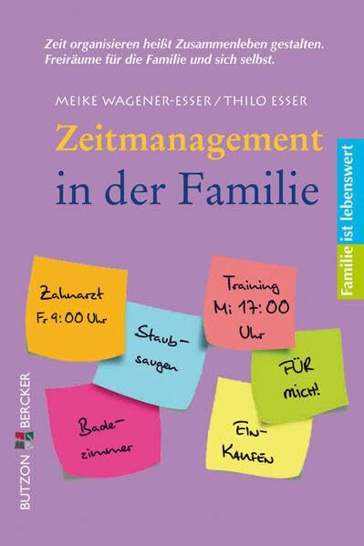 Zeitmanagement in der Familie: Zeit organisieren heißt Zusammenleben gestalten. Freiräume für die Familie und sich selbst. (Familie ist lebenswert)