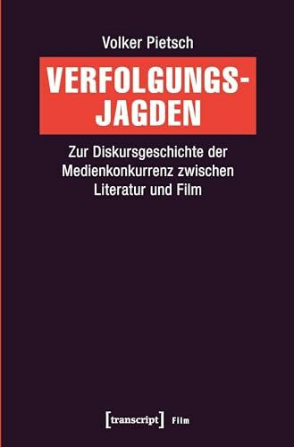 Verfolgungsjagden: Zur Diskursgeschichte der Medienkonkurrenz zwischen Literatur und Film