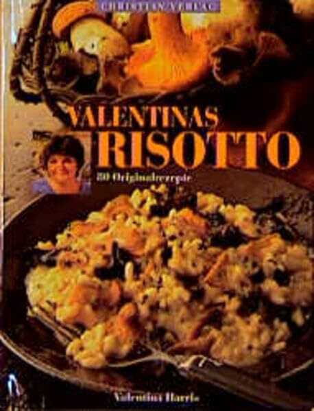 Valentinas Risotto: 80 Originalrezepte