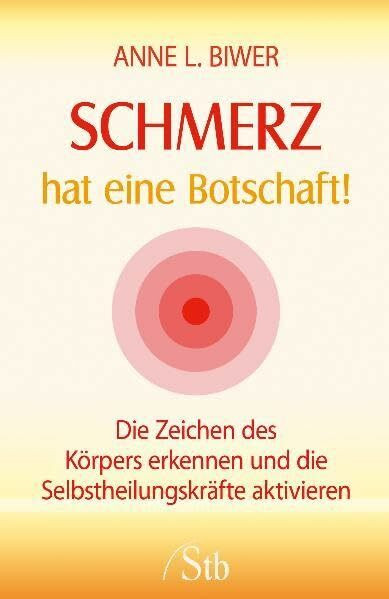 Schmerz hat eine Botschaft!: Die Zeichen des Körpers erkennen und die Selbstheilungskräfte aktivieren