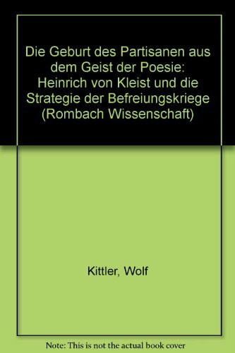 Die Geburt des Partisanen aus dem Geist der Poesie. Heinrich von Kleist und die Strategie der Befreiungskriege