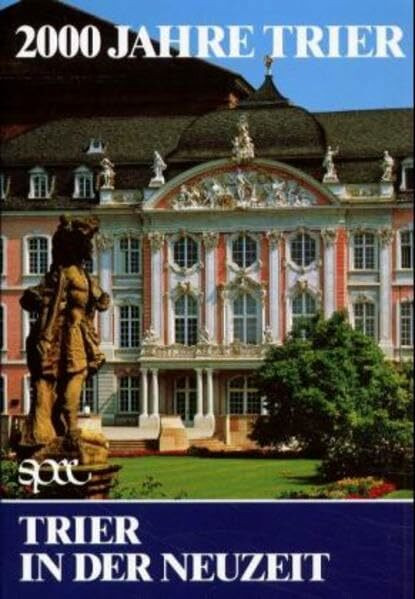 2000 Jahre Trier, 3 Bde., Bd.3, Trier in der Neuzeit: 2 Tle. in 1 Bd.